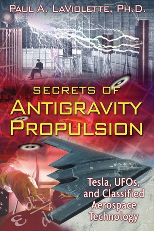 Secrets of Antigravity Propulsion: Tesla, UFOs, and Classified Aerospace Technology by Paul A ...