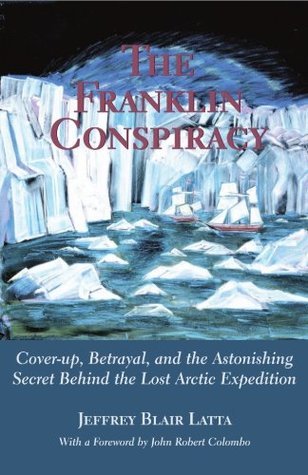The Franklin Conspiracy: An Astonishing Solution to the Lost Arctic