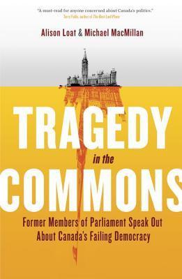 Tragedy in the Commons: Former Members of Parliament Speak Out About Canada's Failing Democracy