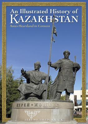 An Illustrated History of Kazakhstan: Asia's Heartland in Context by