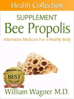 The Bee Propolis Supplement: Alternative Medicine for a Healthy Body by ...
