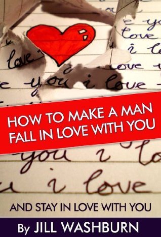 How to Make a Man Fall in Love with You: And Stay in Love with You ...