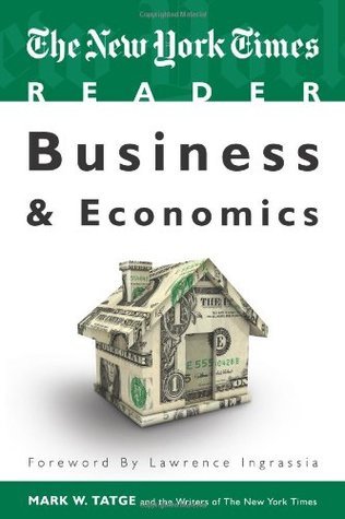 The New York Times Reader: Business & Economics by Mark W. Tatge