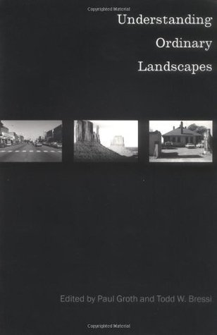 Understanding Ordinary Landscapes by Paul Erling Groth | Goodreads