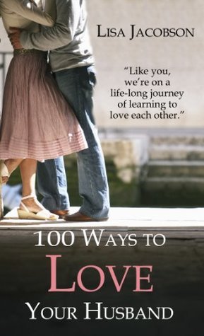 100 Ways to Love Your Husband: A Life-Long Journey of Learning to Love