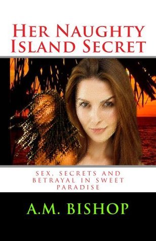 Her Naughty Island Secret: sex,secrets and betrayal in sweet paradise