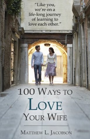 100 Ways to Love Your Wife: A Life-long Journey of Learning to Love Each Other