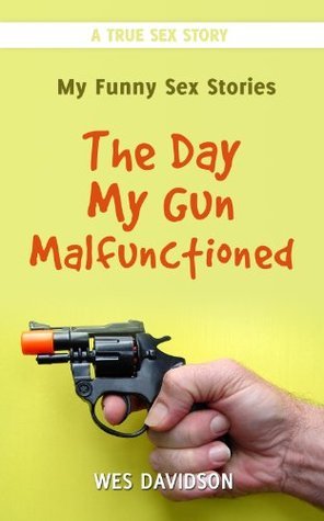 My Funny Sex Stories: The Day My Gun Malfunctioned by Wes Davidson