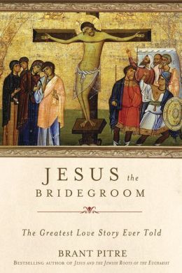 Jesus the Bridegroom: The Greatest Love Story Ever Told