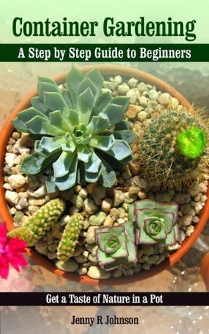 Container Gardening - A Step by Step Guide For Beginners by Jenny R ...