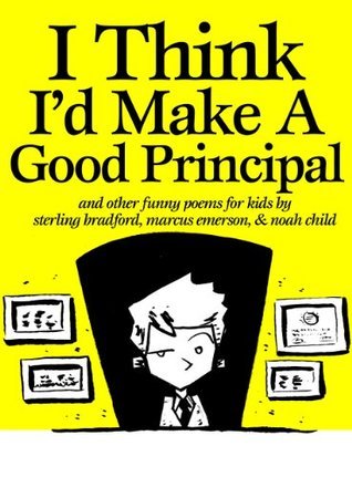 I Think I'd Make A Good Principal and Other Funny Poems for Kids