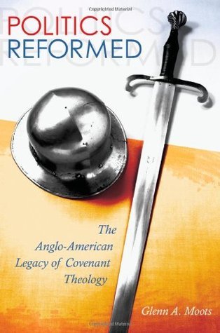 Politics Reformed: The Anglo-American Legacy of Covenant Theology
