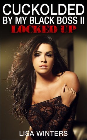 Cuckolded by my Black Boss II: Locked Up by Lisa Winters | Goodreads