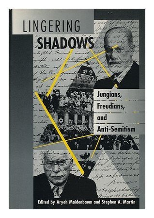 Lingering Shadows: Jungians, Freudians, and Anti-Semitism by Stephen A 