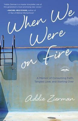 When We Were on Fire: A Memoir of Consuming Faith, Tangled Love, and Starting Over