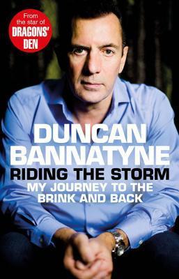 Riding the Storm: My Journey to the Brink and Back by Duncan Bannatyne 