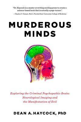 Murderous Minds: Exploring the Criminal Psychopathic Brain: Neurological Imaging and the Manifestation of Evil