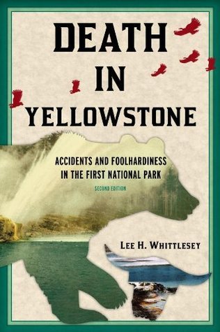 Death in Yellowstone: Accidents and Foolhardiness in the First National Park (Death in the National Parks)
