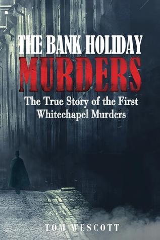 The Bank Holiday Murders: The True Story of the First Whitechapel Murders