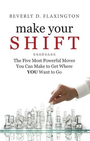 Make Your SHIFT: The Five Most Powerful Moves You Can Make to Get Where YOU Want to Go