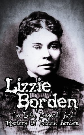Lizzie Borden The Life Legend And Mystery Of Lizzie Borden By Trey 