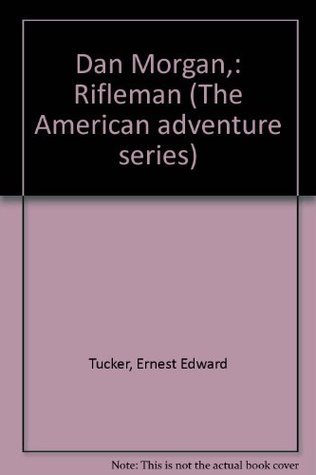 Dan Morgan,: Rifleman by Ernest Edward Tucker | Goodreads