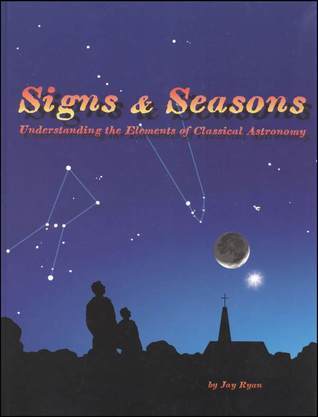 Signs and Seasons Understanding the Elements of Classical Astronomy