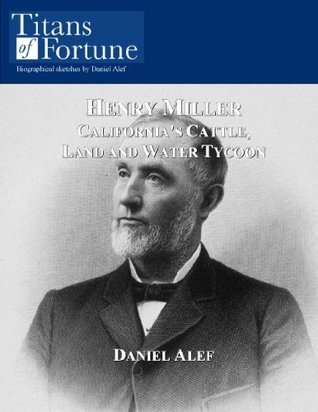 Henry Miller: California's Cattle, Land and Water Tycoon by Daniel Alef ...