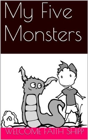 Five Monster Ritual My Five Monsters by Welcome Faith Shipp | Goodreads