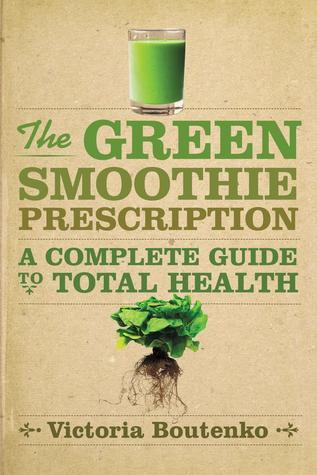The Green Smoothie Prescription: A Complete Guide to Total Health by ...