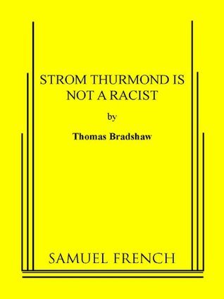 Strom Thurmond Is Not A Racist by Thomas Bradshaw | Goodreads