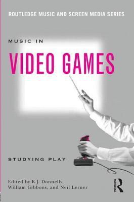 Music In Video Games: Studying Play (Routledge Music and Screen Media Series)