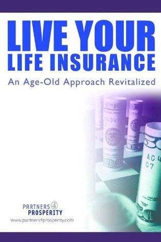 Live Your Life Insurance: Surprising Strategies to Build Lifelong Prosperity with Your Whole Life Policy