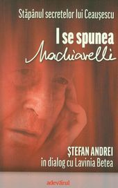 I se spunea Machiavelli - Ștefan Andrei în dialog cu Lavinia Betea