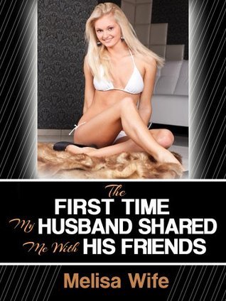 THE FIRST TIME MY HUSBAND SHARED ME WITH HIS FRIENDS (A First Hot Wife