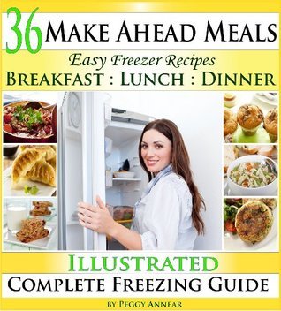 Make Ahead Meals: Easy Freezer Recipes to Make Ahead for Cooking Breakfast, Lunch and Dinner Including Crockpot Freezer Meals