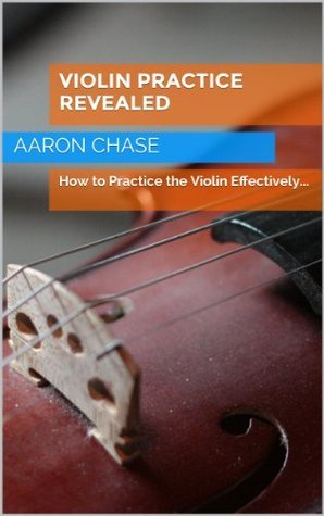 Violin Practice Revealed - How to Practice the Violin Effectively... by ...
