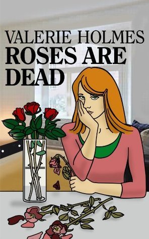 Roses are Dead by Valerie Holmes | Goodreads