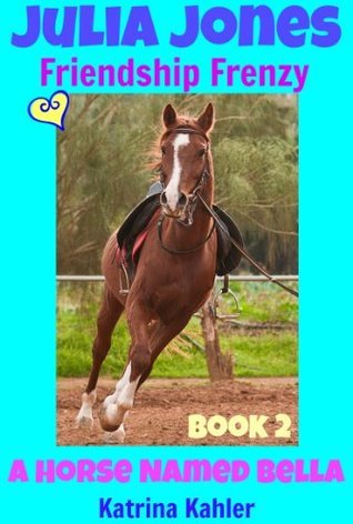 Julia Jones - A Horse Named Bella, Book 2 - Friendship Frenzy book cover