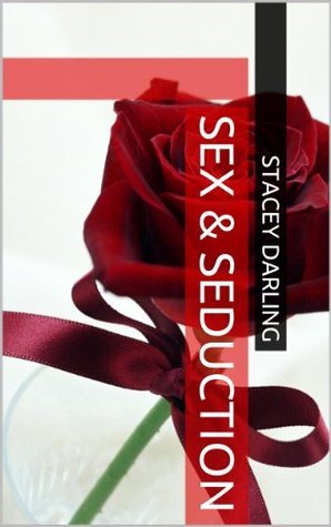 Sex & Seduction (Dangerous Book 1) by Stacey Darling Goodreads