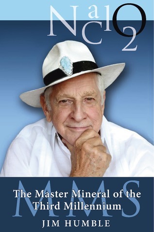 The Master Mineral of the Third Millennium: Chlorine Dioxide - MMS by Jim V. Humble | Goodreads