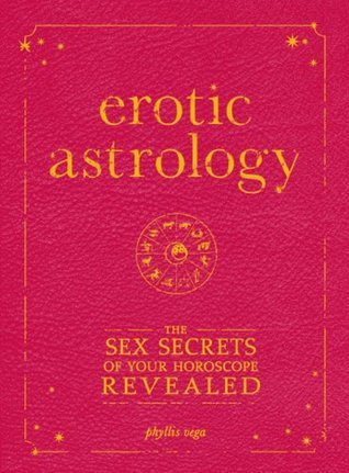 Erotic Astrology: The Sex Secrets of Your Horoscope Revealed