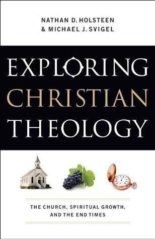 Exploring Christian Theology : Volume 3: The Church, Spiritual Growth, and the End Times