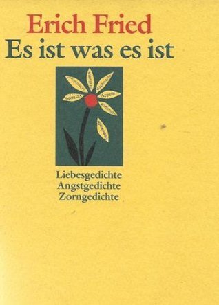 Es ist was es ist. Liebesgedichte. Angstgedichte. Zorngedichte