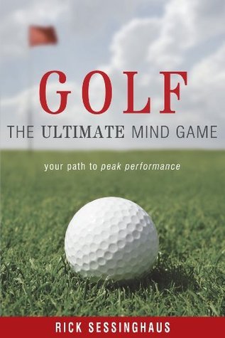 Golf: The Ultimate Mind Game — Your Path to Peak Performance On and Off the Golf Course