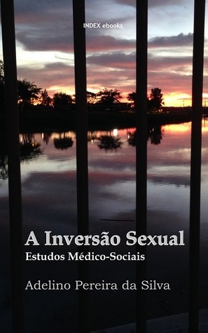A Inversão Sexual: Estudos Médico-Sociais by Adelino Pereira da Silva ...