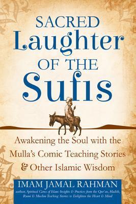 Sacred Laughter of the Sufis: Awakening the Soul with the Mulla's Comic Teaching Stories and Other Islamic Wisdom