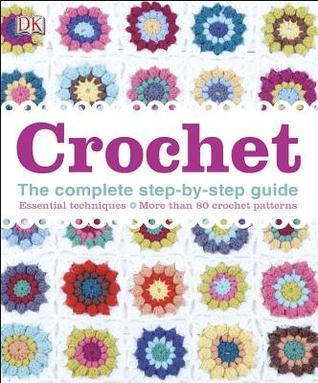 Crochet: The Complete Step-By-Step Guide