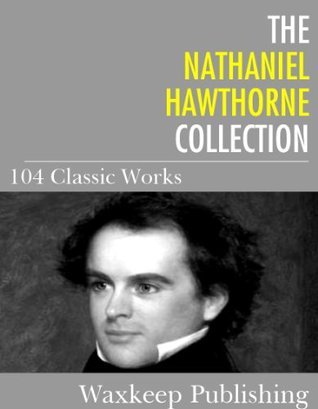 The Nathaniel Hawthorne Collection: 104 Classic Works by Nathaniel ...
