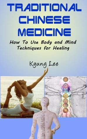 Traditional Chinese Medicine : How to Use Body and Mind Techniques for ...